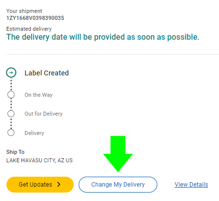 On your package's tracking page, click Change My Delivery to add delivery instructions for UPS. Please note, you'll need to sign up for UPS My Choice to do this.
